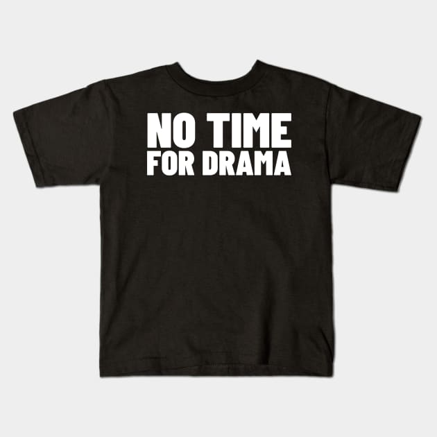 No Time For Drama. Funny Sarcastic NSFW Rude Inappropriate Saying Kids T-Shirt by That Cheeky Tee